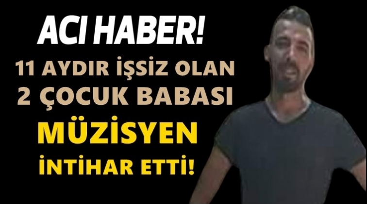 11 aydır iş arayan müzisyen intihar etti!