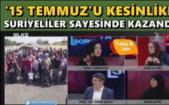 "15 Temmuz'u Suriyeliler sayesinde kazandık"