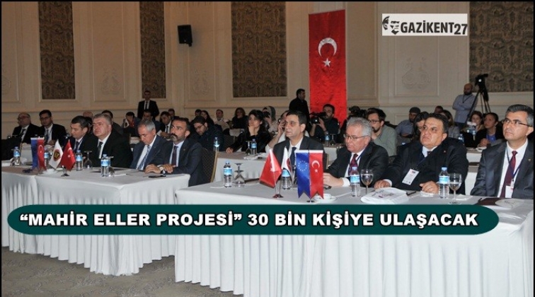 “Mahir Eller” projesi ile 30 bin kişiye ulaşılacak