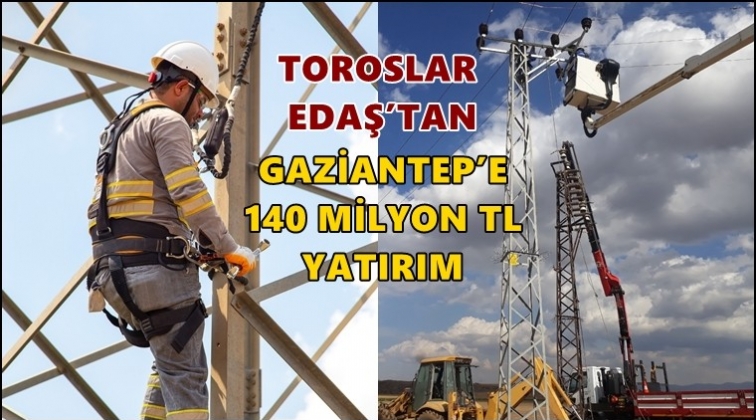 Gaziantep’e 140 milyon TL yatırım