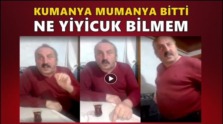 "Kumanya mumanya bitti ne yiyicuk bilmem"