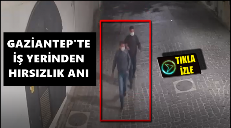 Gaziantep'te, bir iş yerindeki hırsızlık anları