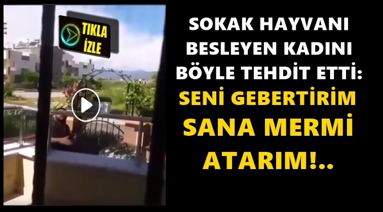 "Seni gebertirim, sana mermi atarım"