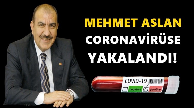 Mehmet Aslan koronavirüse yakalandı