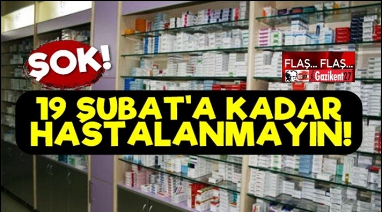 19 Şubat'a kadar ila&ccedil; yok...