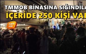 250 kişi TMMOB binasına sığındı...