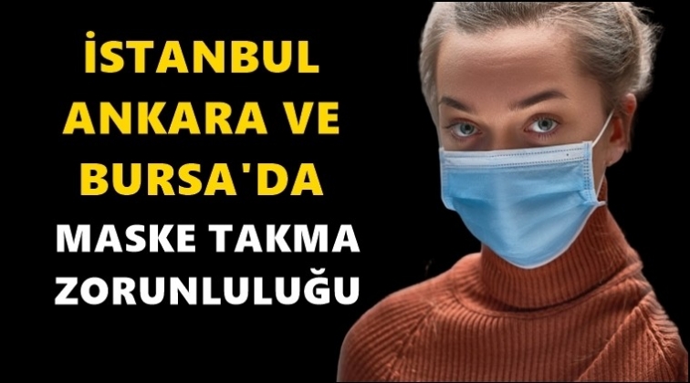 3 büyük ilde maske takma zorunluluğu