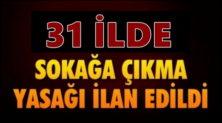 31 ilde sokağa çıkma yasağı ilan edildi!