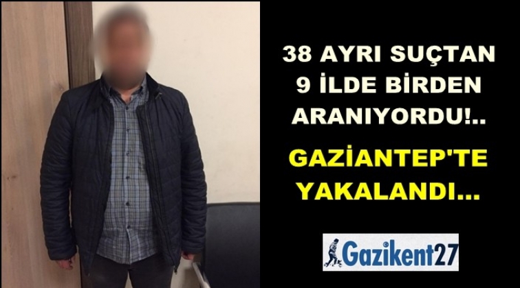 38 ayrı suçtan aranıyordu Gaziantep'te yakalandı!