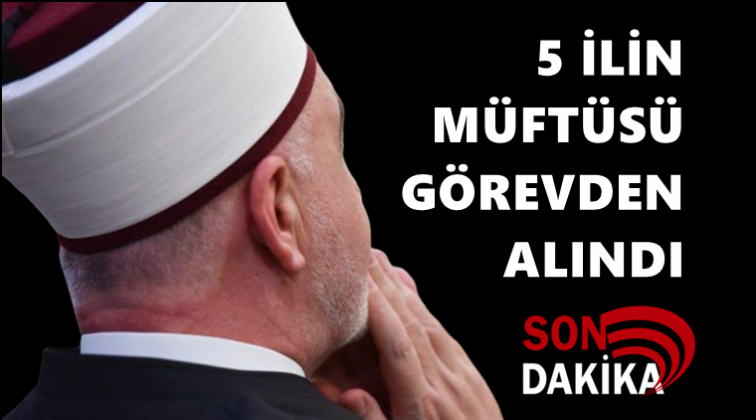 5 ilin müftüsü görevden alındı