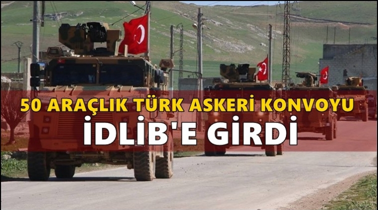 50 araçlık Türk askeri konvoyu İdlib’e girdi!