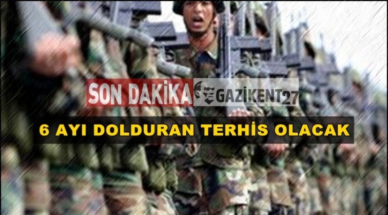 6 ayını dolduran askerler terhis olacak