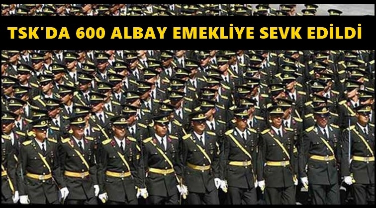 600 albay re’sen emekliye sevk edildi