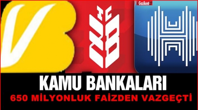 650 milyon liralık faiz gelirinden vazgeçtiler