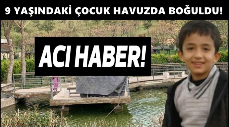 9 yaşındaki çocuk süs havuzunda boğuldu!