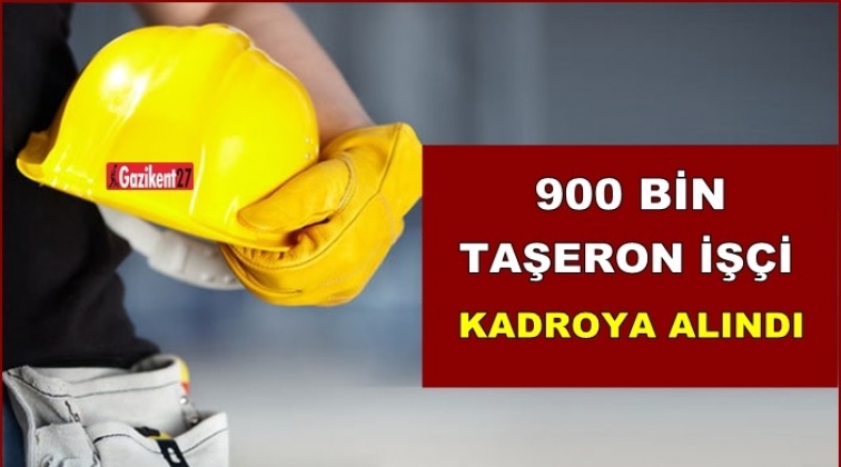 900 bin işçi kadroya alındı