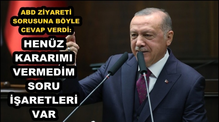 ABD ziyareti açıklaması: Henüz kararımı vermedim