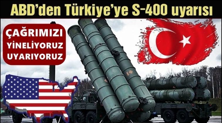 ABD’den Türkiye’ye S-400 uyarısı!