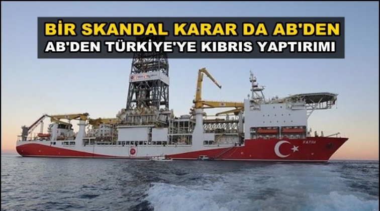 AB’den Türkiye’ye skandal Kıbrıs yaptırımı!