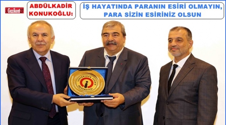 Abdulkadir Konukoğlu: Paranın esiri olmayın