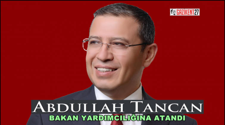 Abdullah Tancan Bakan Yardımcılığına atandı