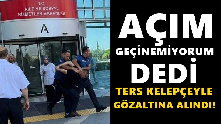 'Açım, geçinemiyorum' dedi, gözaltına alındı!