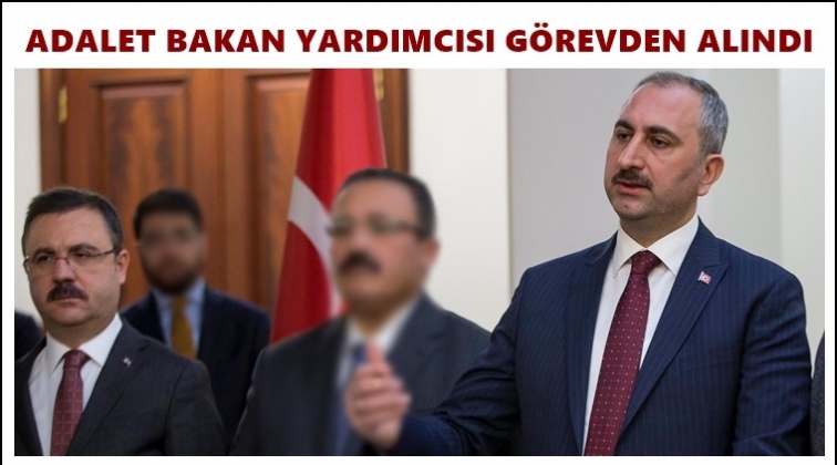 Adalet Bakan Yardımcısı görevden alındı