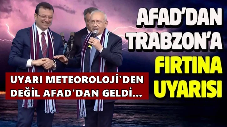 AFAD, Kılıçdaroğlu mitingi öncesi fırtına uyarısı yaptı!