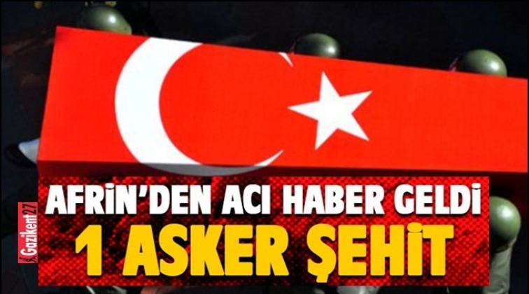 Afrin'den taciz ateşi: 1 askerimiz şehit