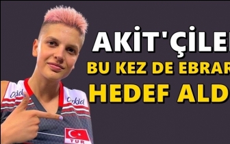 Akit, bu kez Ebrar Karakurt'u hedef aldı!