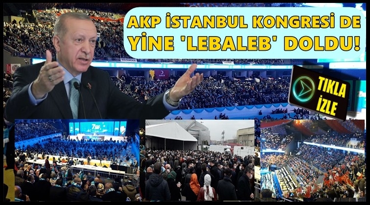 AKP İstanbul Kongresi de ‘lebaleb’ doldu...
