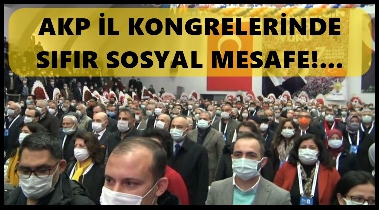 AKP kongrelerinde sıfır sosyal mesafe!