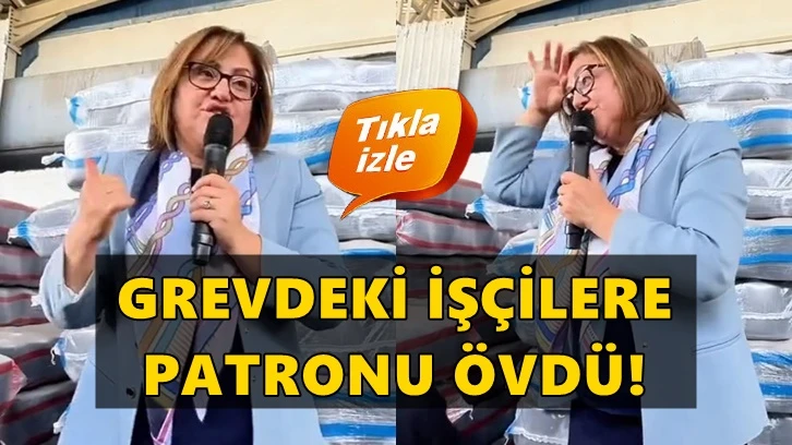 AKP'li Fatma Şahin grevdeki işçilere patronu övdü!