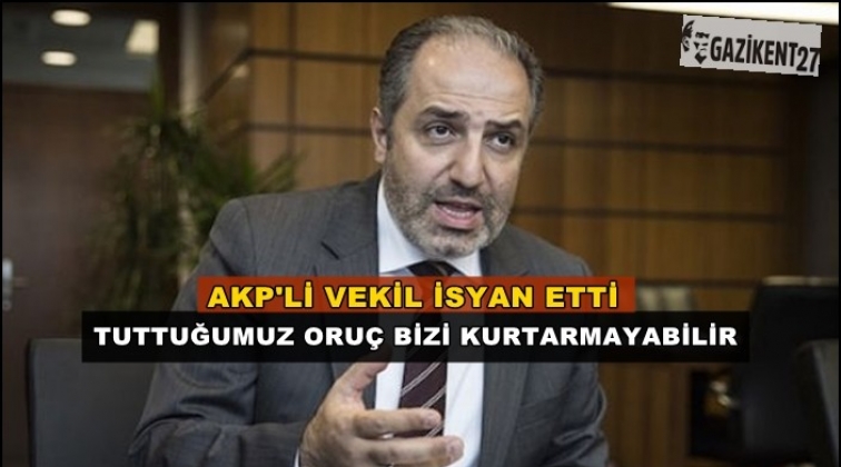 AKP milletvekili: Tuttuğumuz oruç bizi kurtarmayabilir