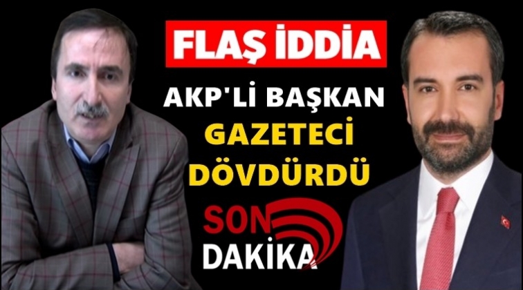 AKP’li başkan ‘gazeteci dövdürdü’ iddiası