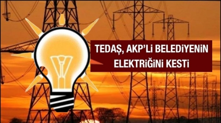 AKP’li belediyenin borcundan dolayı elektriği kesildi