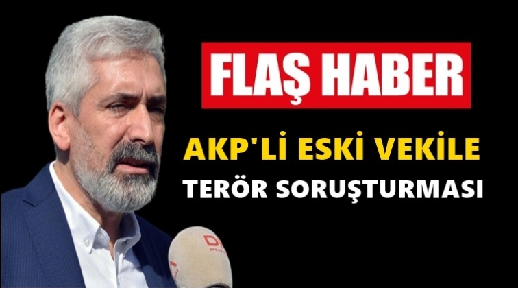 AKP’li eski vekile terör soruşturması!..