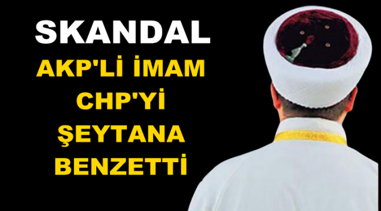 İmamdan CHP&rsquo;ye skandal hakaret