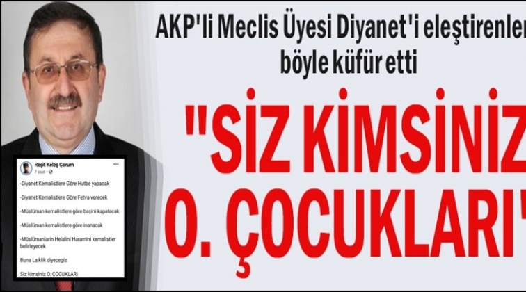 AKP'li Meclis &Uuml;yesi Diyanet'i eleştirenlere k&uuml;f&uuml;r etti