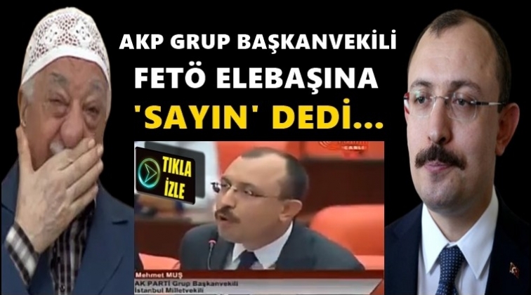 AKP'li Muş, Fetö elebaşına 'Sayın' dedi!