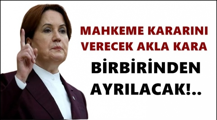 Akşener: Akla kara birbirinden ayrılacak