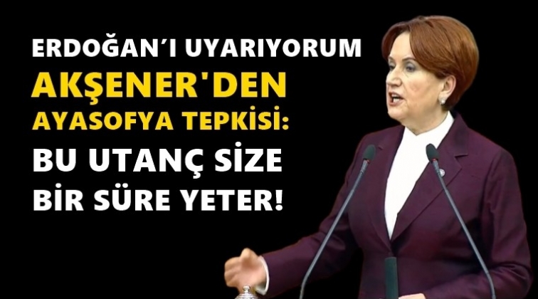 Akşener: Bu utanç size bir süre yeter