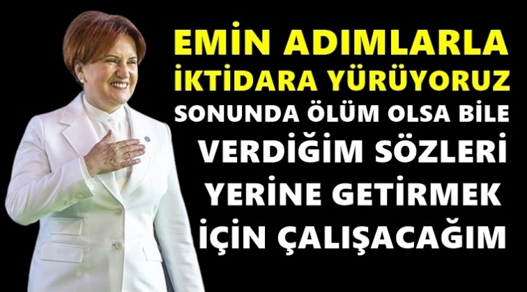 Akşener: Emin adımlarla iktidara yürüyoruz...