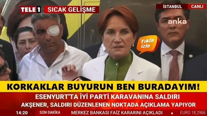 Akşener: Namertler, korkaklar buyurun ben buradayım!