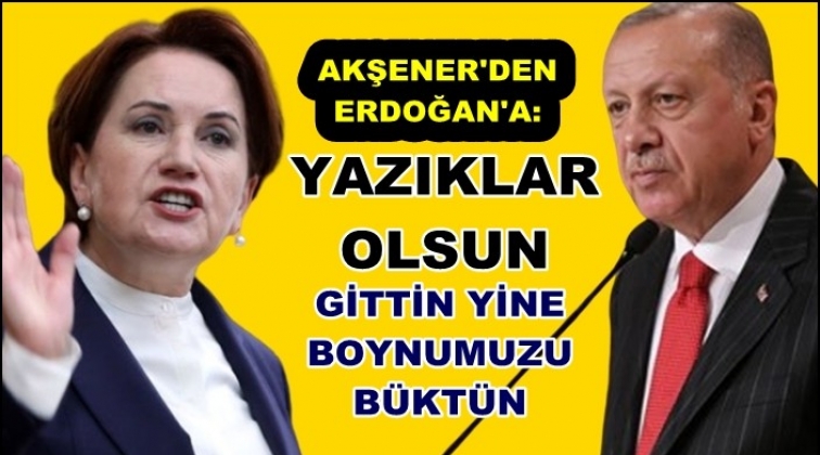 Akşener’den Erdoğan’a çok sert sözler!