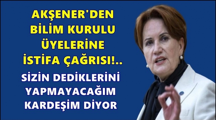 Akşener'den istifa çağrısı...