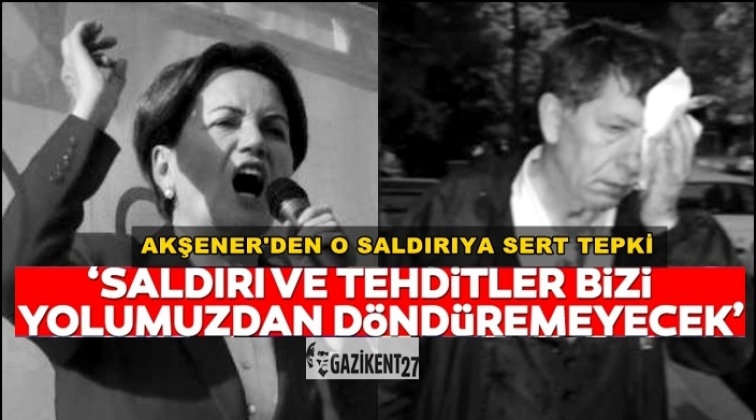 Akşener&rsquo;den&nbsp;saldırı tepkisi