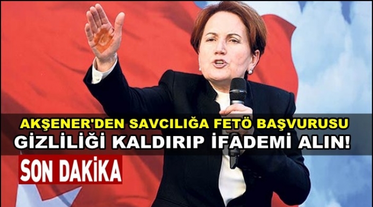 Akşener'den savcılığa 'FETÖ' başvurusu