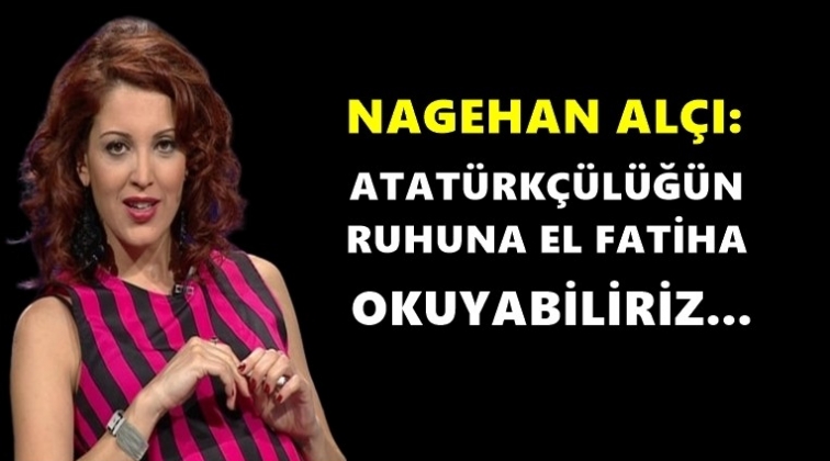 Alçı: Atatürkçülüğün ruhuna El Fatiha