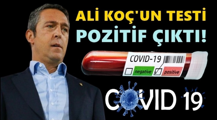 Ali Koç'un Covid-19 testi pozitif çıktı